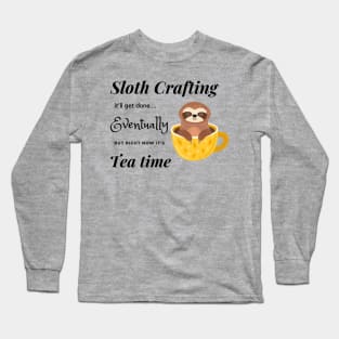 Sloth crafting it'll get done, eventually, but right now it's tea time. Long Sleeve T-Shirt